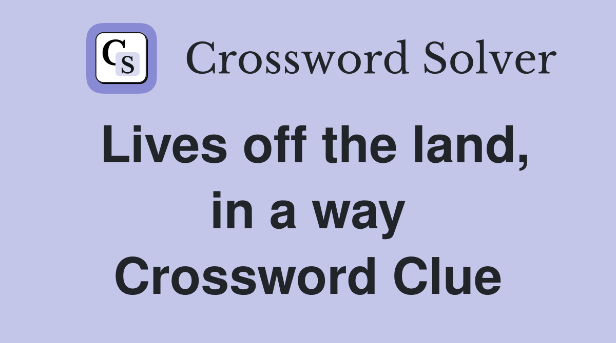 Lives off the land, in a way Crossword Clue