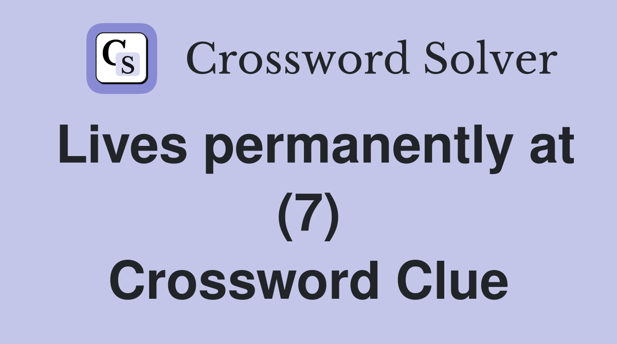 Lives permanently at (7) Crossword Clue