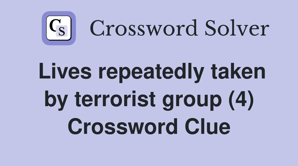 Lives repeatedly taken by terrorist group (4) Crossword Clue