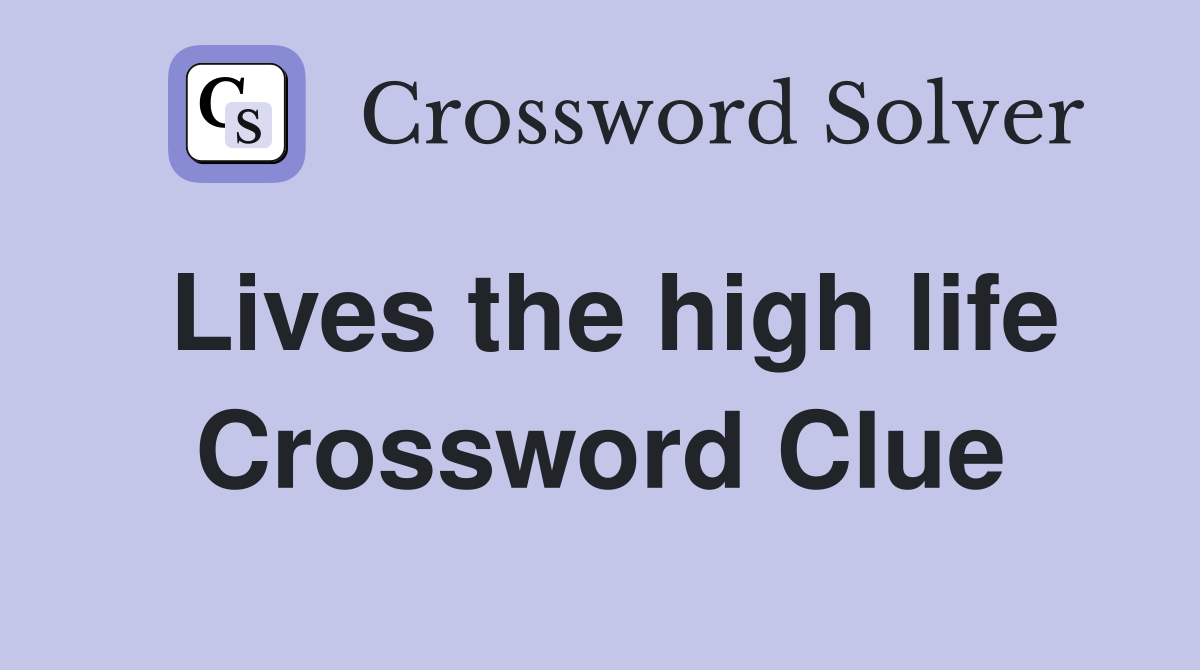 Lives the high life Crossword Clue