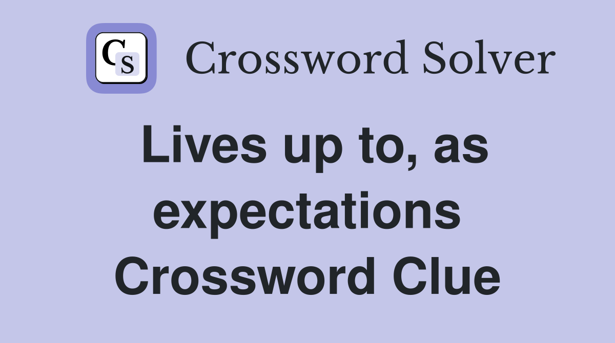 Lives up to, as expectations Crossword Clue