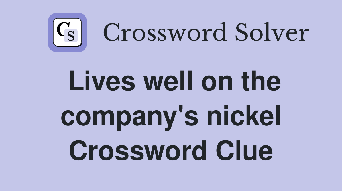 Lives well on the company's nickel Crossword Clue