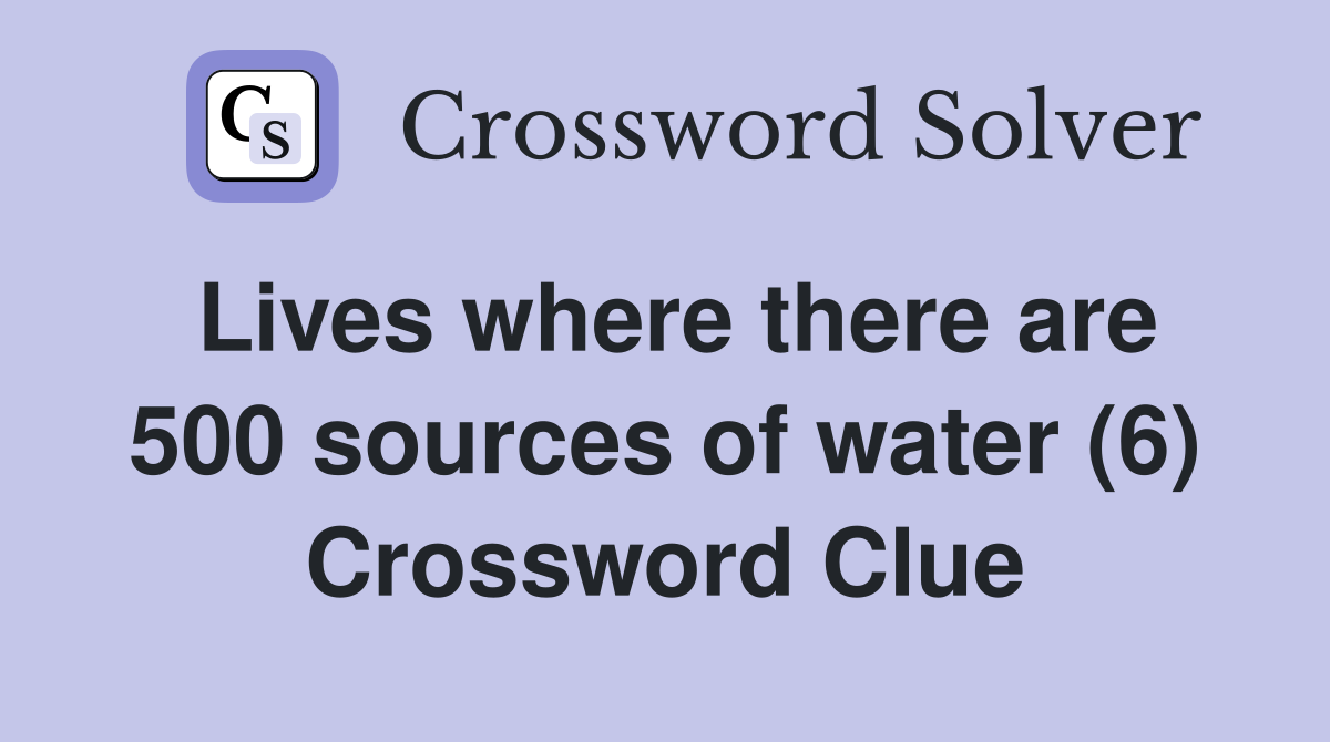 Lives where there are 500 sources of water (6) Crossword Clue
