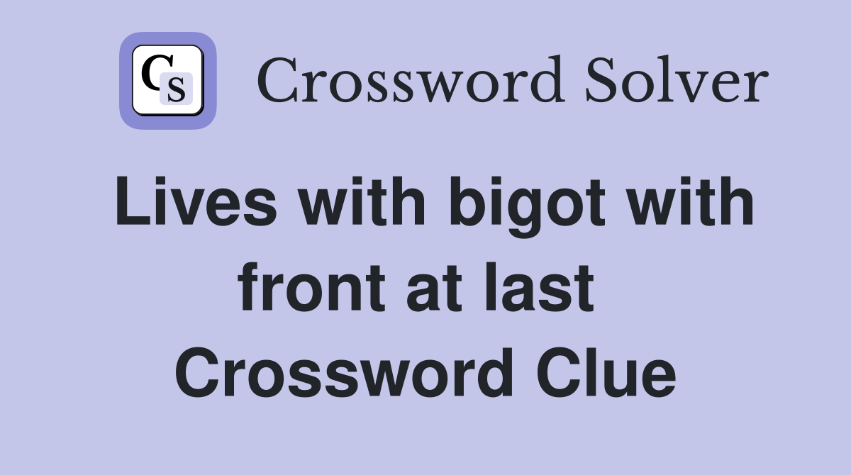 Lives with bigot with front at last  Crossword Clue