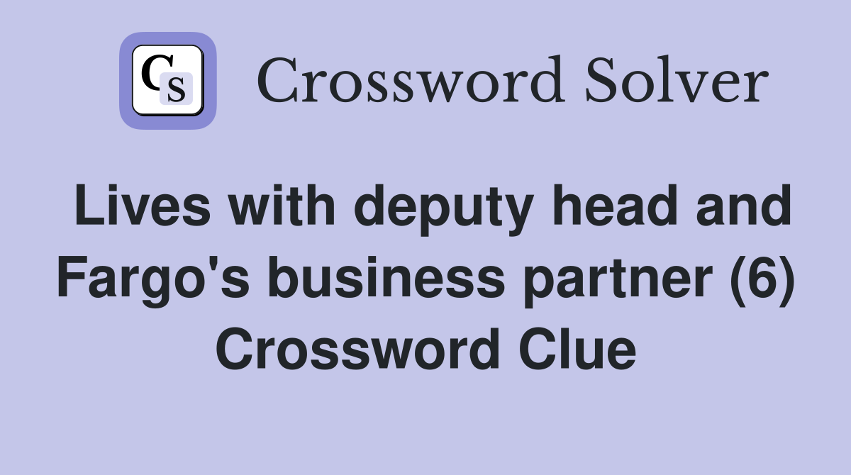 Lives with deputy head and Fargo's business partner (6) Crossword Clue