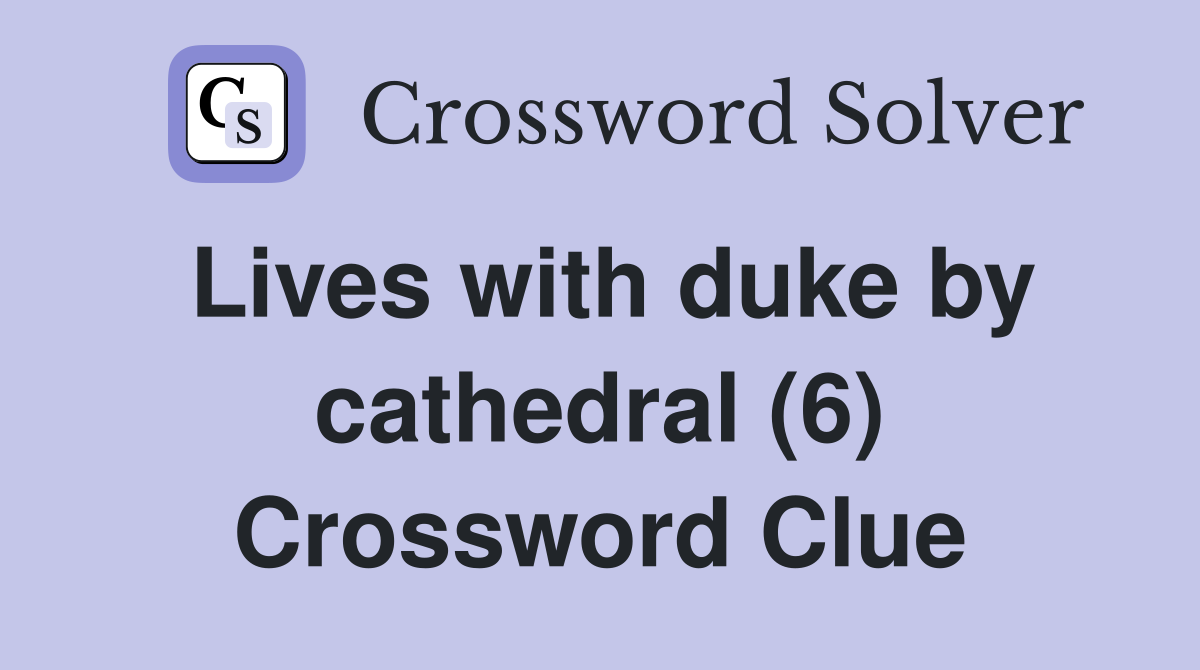 Lives with duke by cathedral (6) Crossword Clue