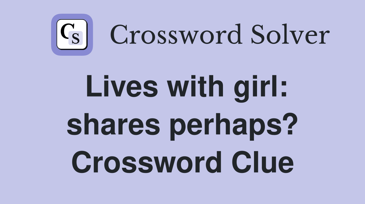 Lives with girl: shares perhaps? Crossword Clue