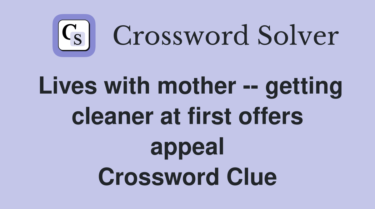 Lives with mother -- getting cleaner at first offers appeal Crossword Clue