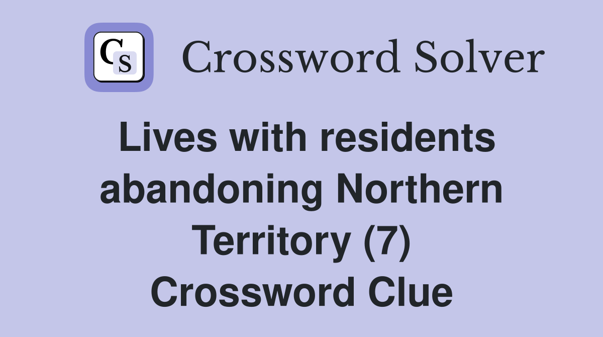 Lives with residents abandoning Northern Territory (7) Crossword Clue