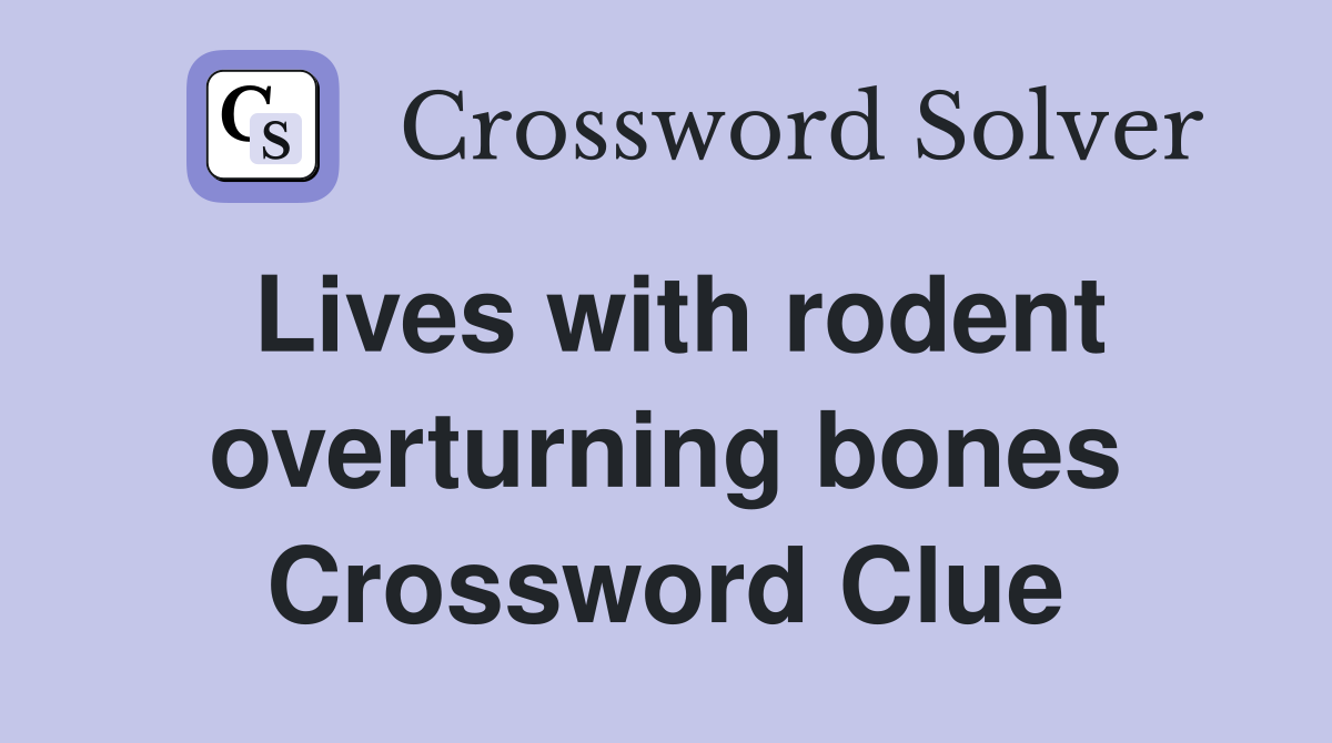 Lives with rodent overturning bones Crossword Clue