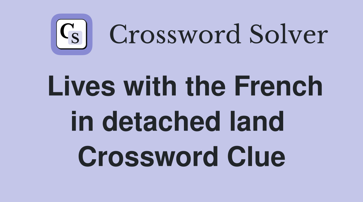 Lives with the French in detached land  Crossword Clue