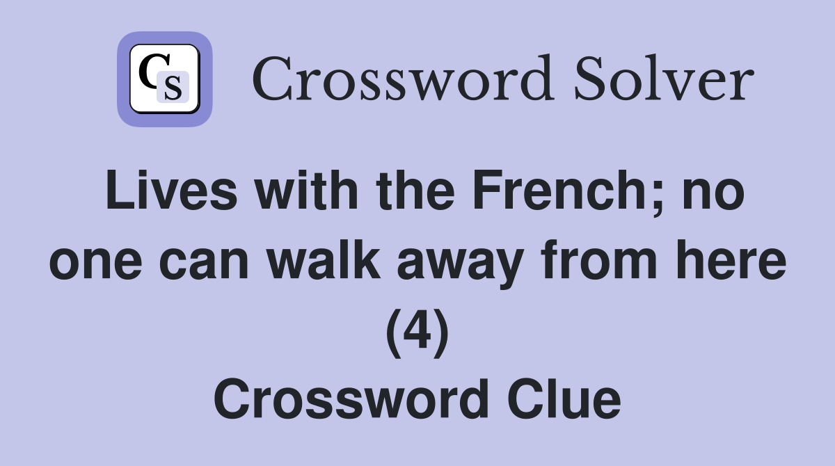 Lives with the French; no one can walk away from here (4) Crossword Clue