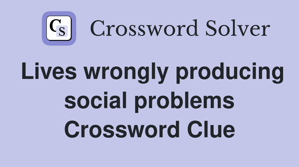 Lives wrongly producing social problems Crossword Clue Answers