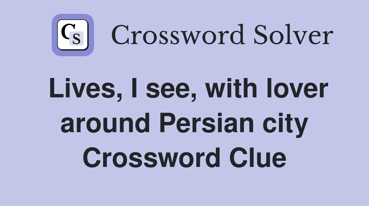 Lives, I see, with lover around Persian city Crossword Clue