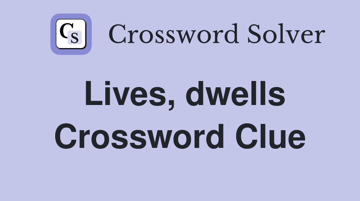 Lives, dwells Crossword Clue