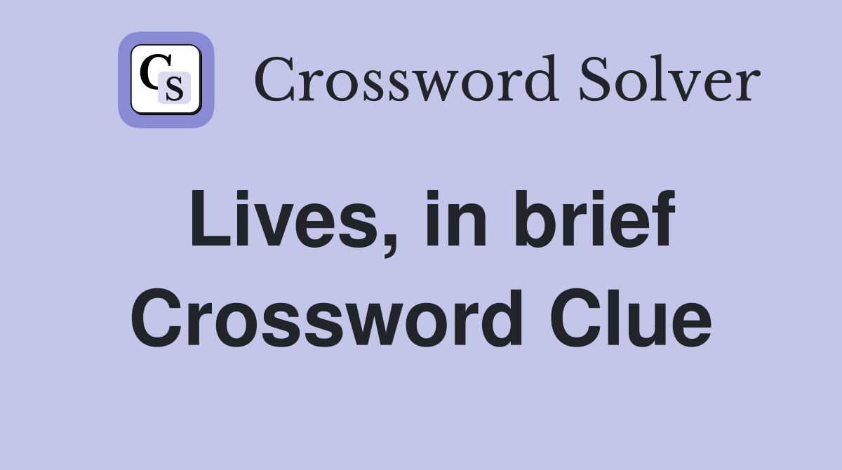 Lives, in brief Crossword Clue
