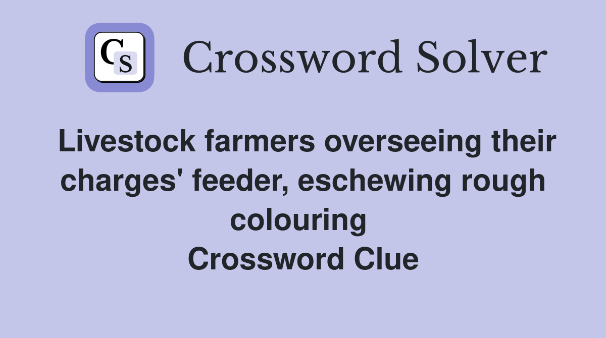 Livestock farmers overseeing their charges' feeder, eschewing rough colouring  Crossword Clue