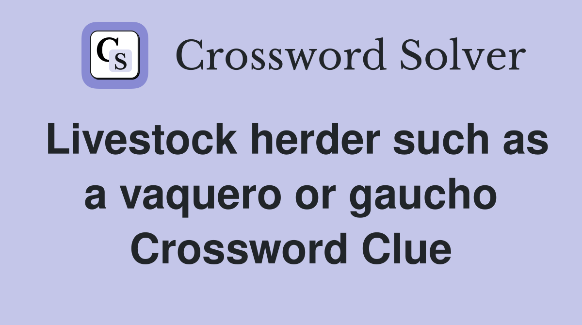 Livestock herder such as a vaquero or gaucho Crossword Clue