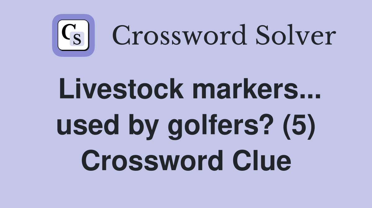 Livestock markers... used by golfers? (5) Crossword Clue