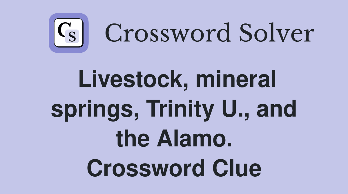 Livestock, mineral springs, Trinity U., and the Alamo. Crossword Clue