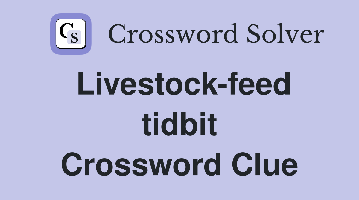 Livestock-feed tidbit Crossword Clue