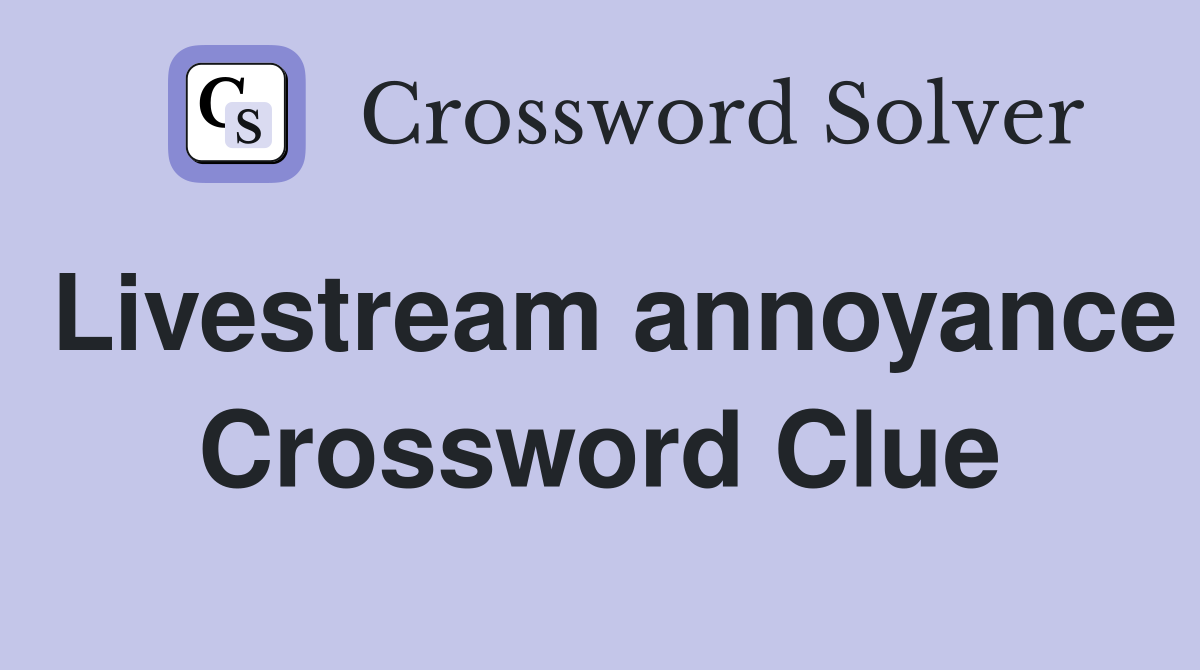 Livestream annoyance Crossword Clue