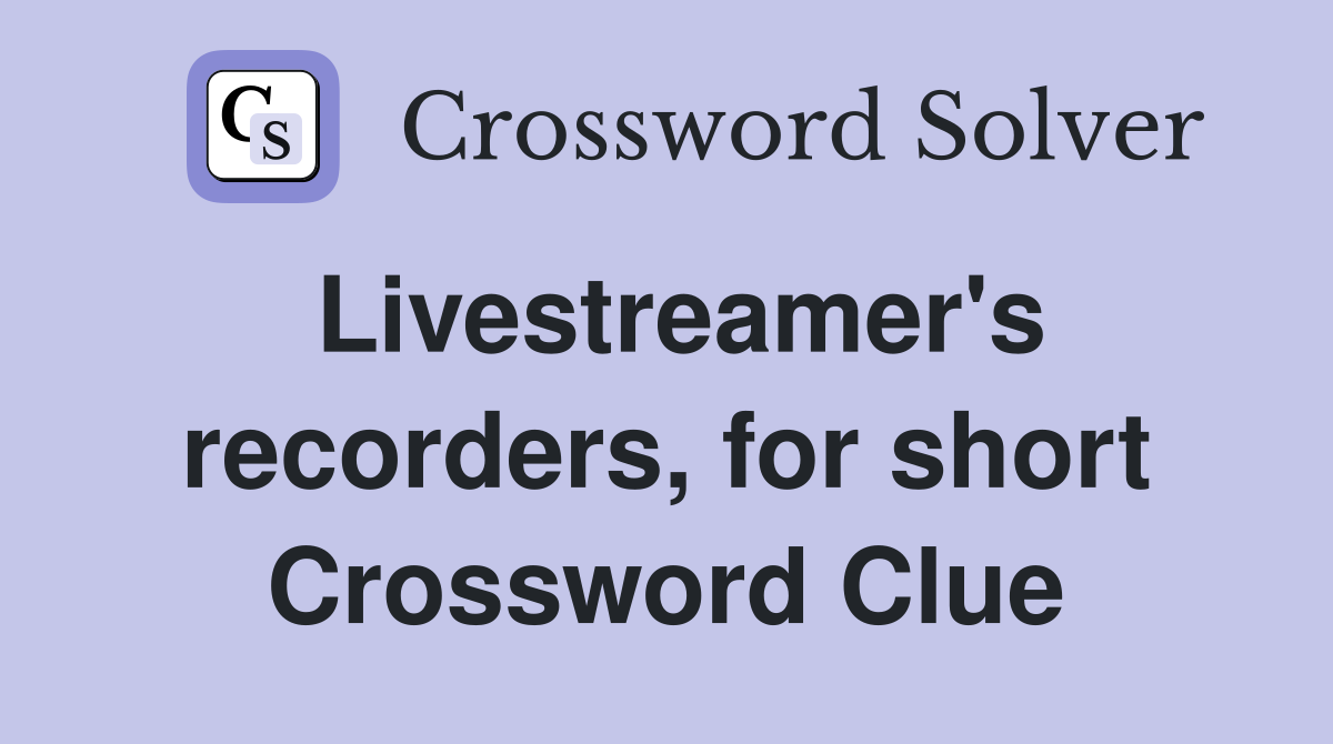 Livestreamer's recorders, for short Crossword Clue