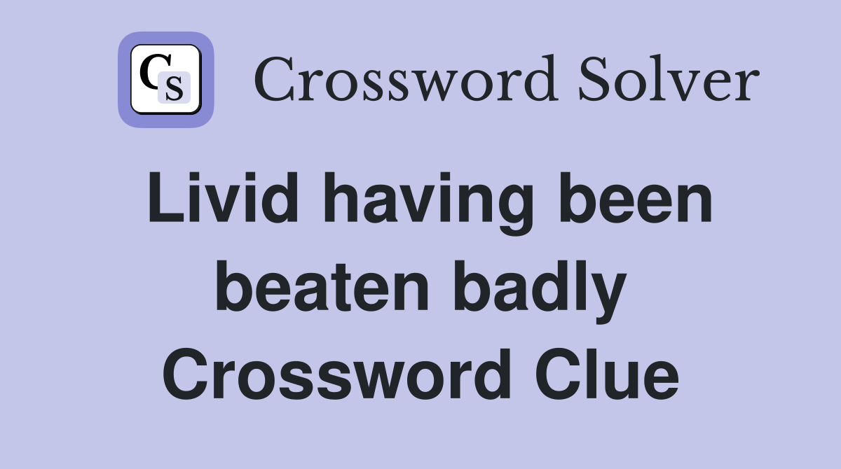 Livid having been beaten badly Crossword Clue