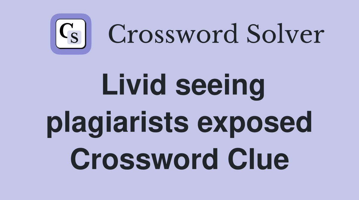 Livid seeing plagiarists exposed Crossword Clue