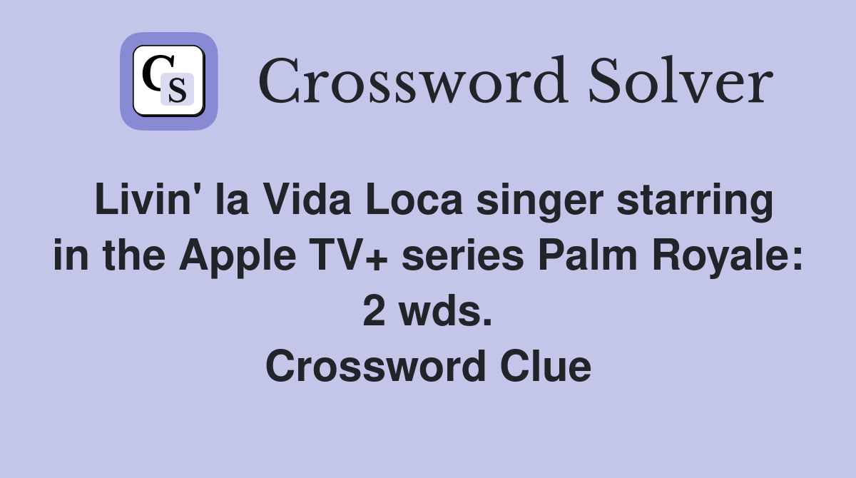 Livin' la Vida Loca singer starring in the Apple TV+ series Palm Royale: 2 wds. Crossword Clue
