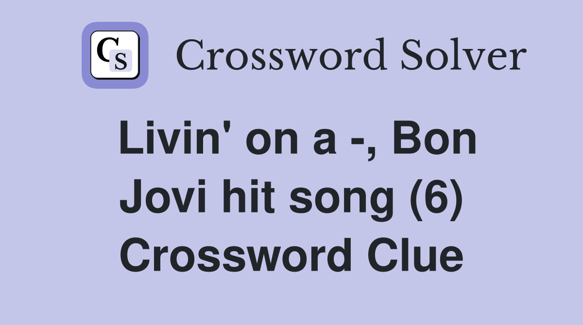 Livin' on a -, Bon Jovi hit song (6) Crossword Clue