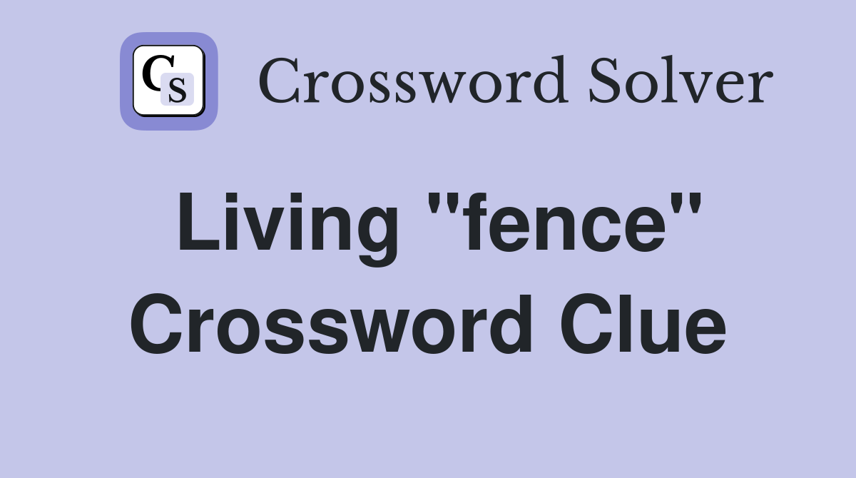 Living "fence" Crossword Clue
