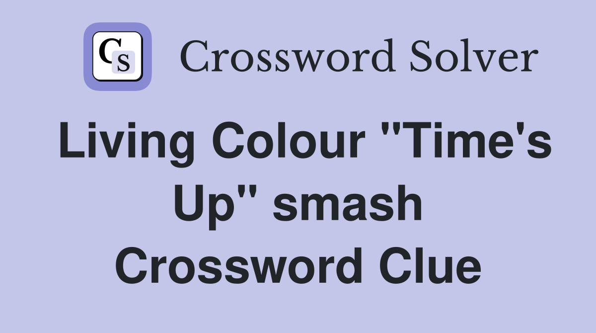 Living Colour "Time's Up" smash Crossword Clue