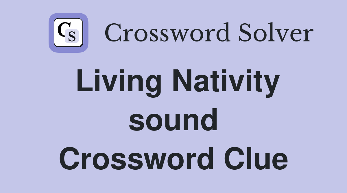 Living Nativity sound Crossword Clue