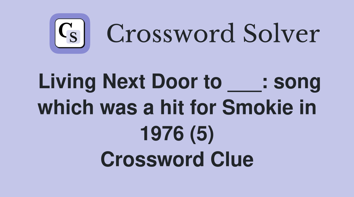 Living Next Door to ___: song which was a hit for Smokie in 1976 (5) Crossword Clue