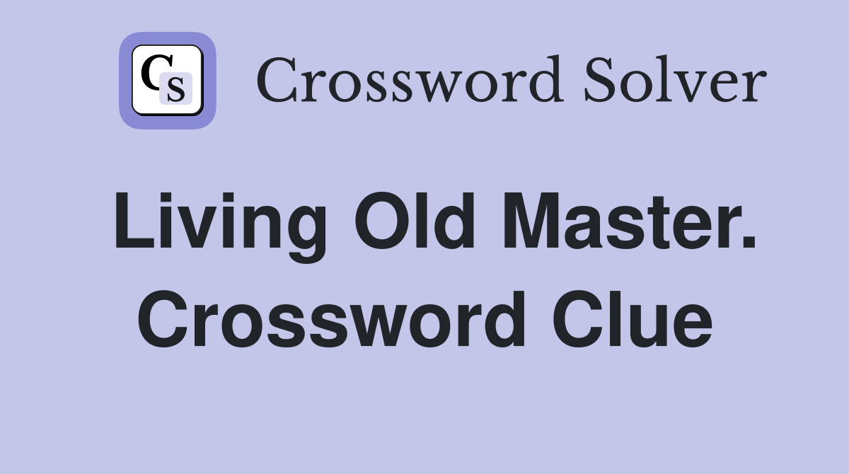 Living Old Master. Crossword Clue