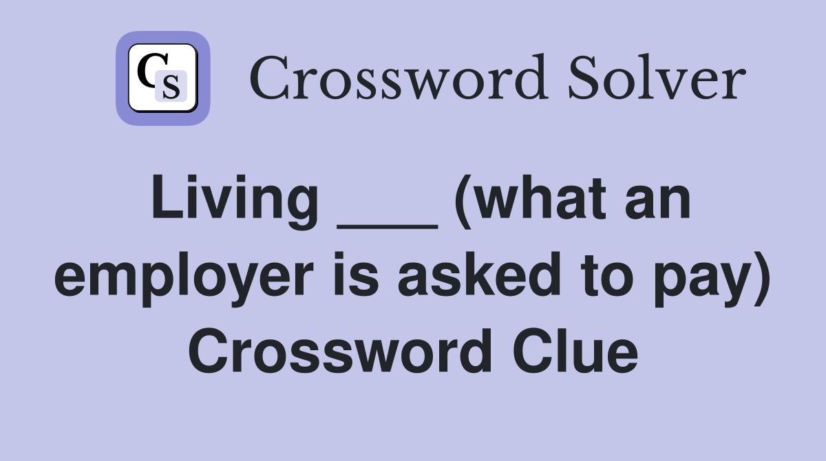 Living ___ (what an employer is asked to pay) Crossword Clue