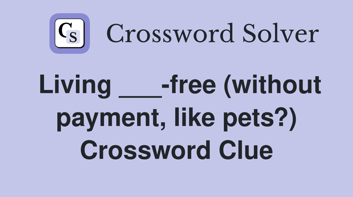 Living ___-free (without payment, like pets?) Crossword Clue