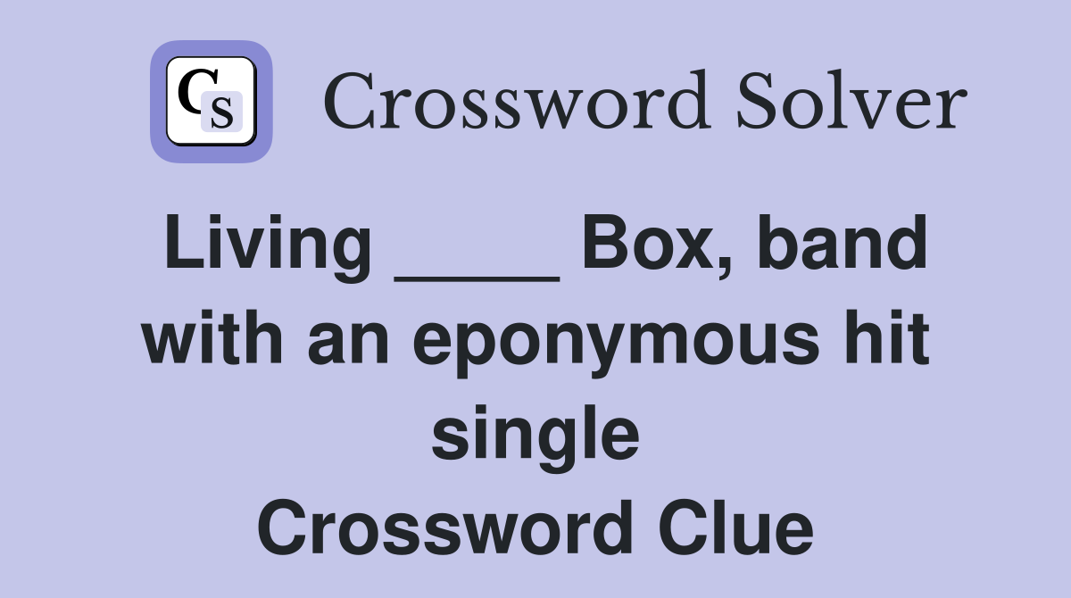 Living ____ Box, band with an eponymous hit single Crossword Clue