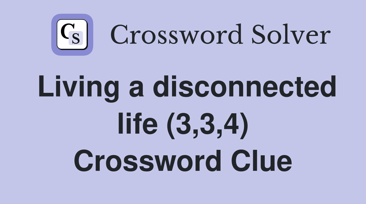 Living a disconnected life (3,3,4) Crossword Clue
