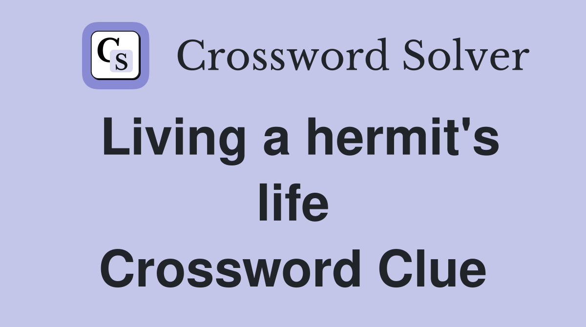 Living a hermit's life Crossword Clue