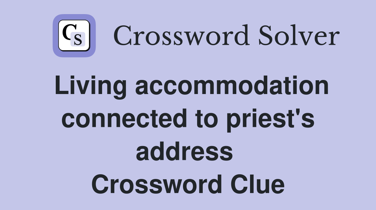 Living accommodation connected to priest's address  Crossword Clue