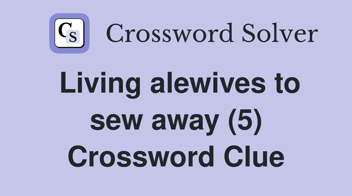 Living alewives to sew away (5) Crossword Clue