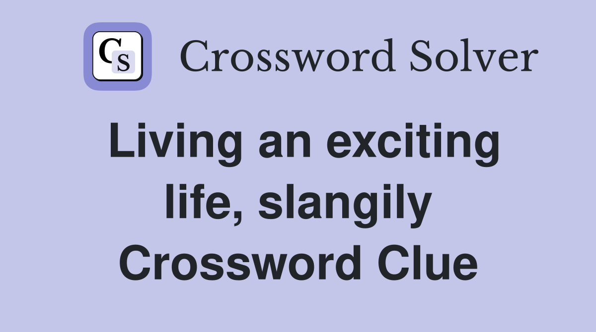 Living an exciting life, slangily Crossword Clue