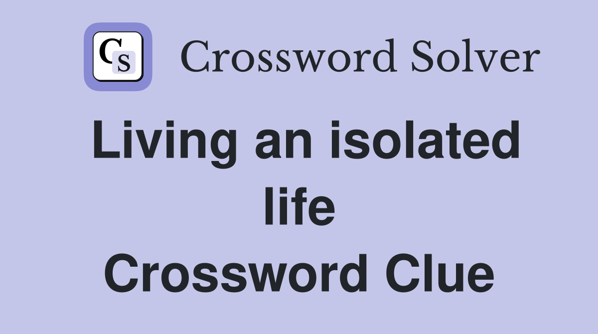 Living an isolated life Crossword Clue