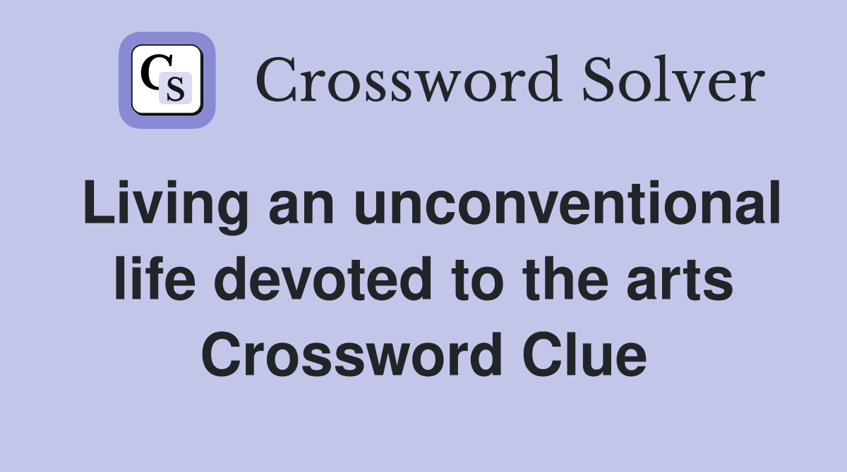 Living an unconventional life devoted to the arts Crossword Clue
