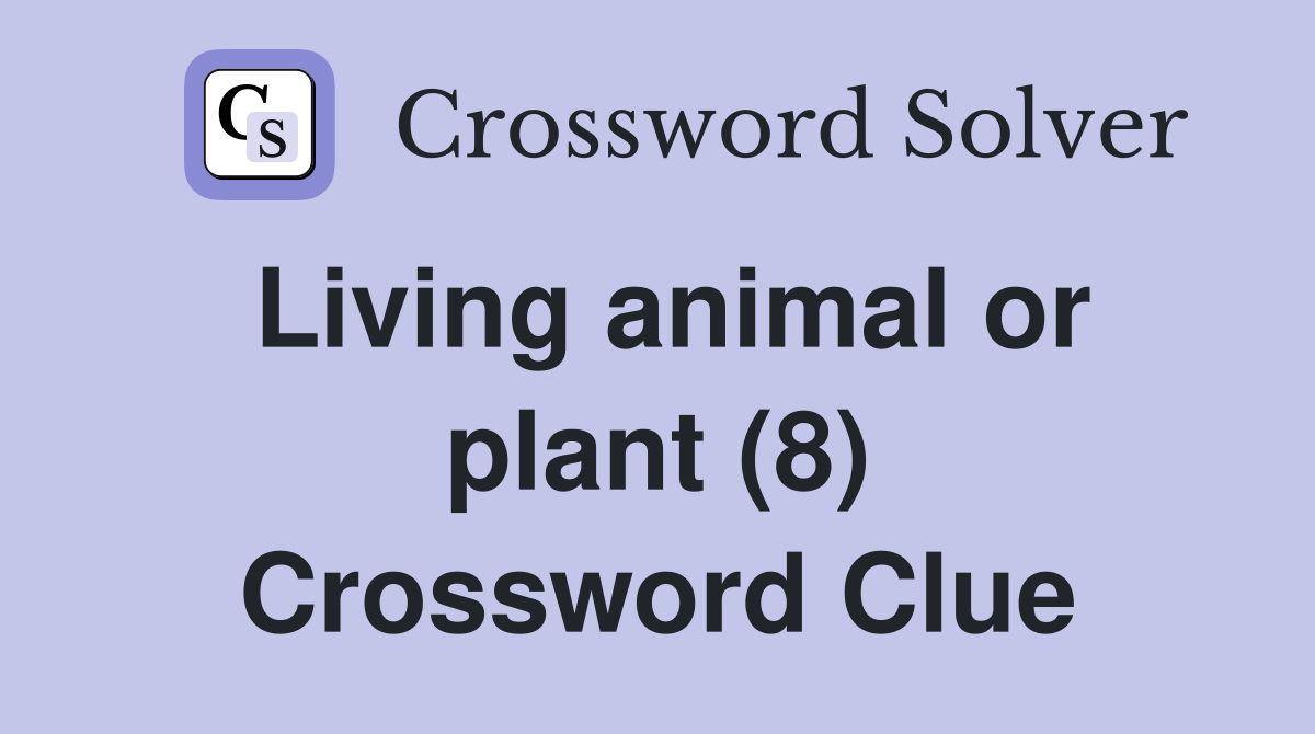Living animal or plant (8) Crossword Clue