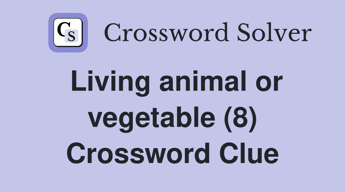 Living animal or vegetable (8) Crossword Clue