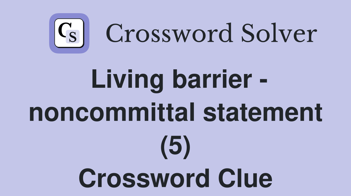 Living barrier - noncommittal statement (5) Crossword Clue