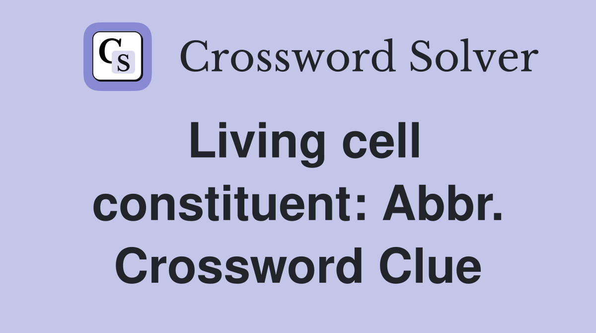 Living cell constituent: Abbr. Crossword Clue